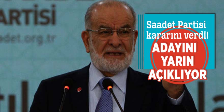 Saadet Partisi kararını verdi! Cumhurbaşkanı adayını açıklıyor