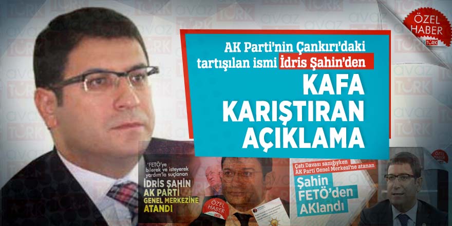 AK Parti’nin Çankırı'daki tartışılan ismi İdris Şahin’den kafa karıştıran açıklama