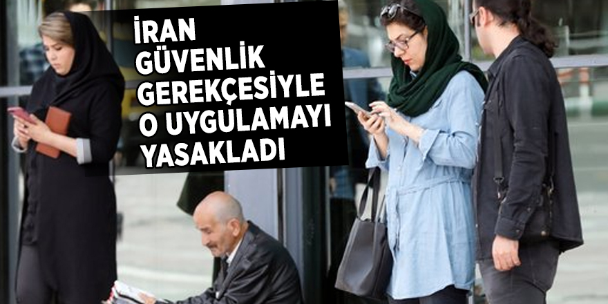 İran, güvenlik gerekçesiyle o uygulamayı yasakladı