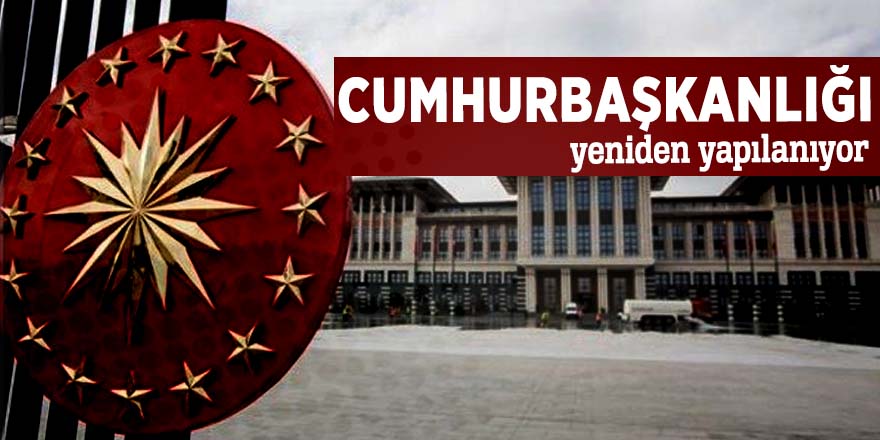 Cumhurbaşkanlığı yeniden yapılanmaya gidiyor