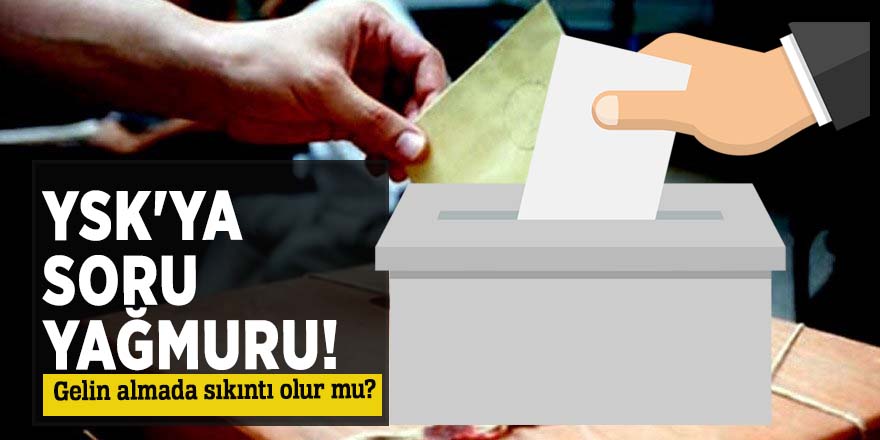 YSK'ya soru yağmuru! Gelin almada sıkıntı olur mu?
