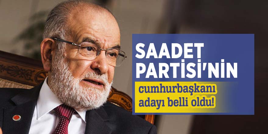 Saadet Partisi'nin cumhurbaşkanı adayı belli oldu!