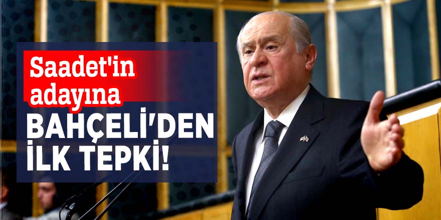 Saadet'in adayına Bahçeli'den ilk tepki!