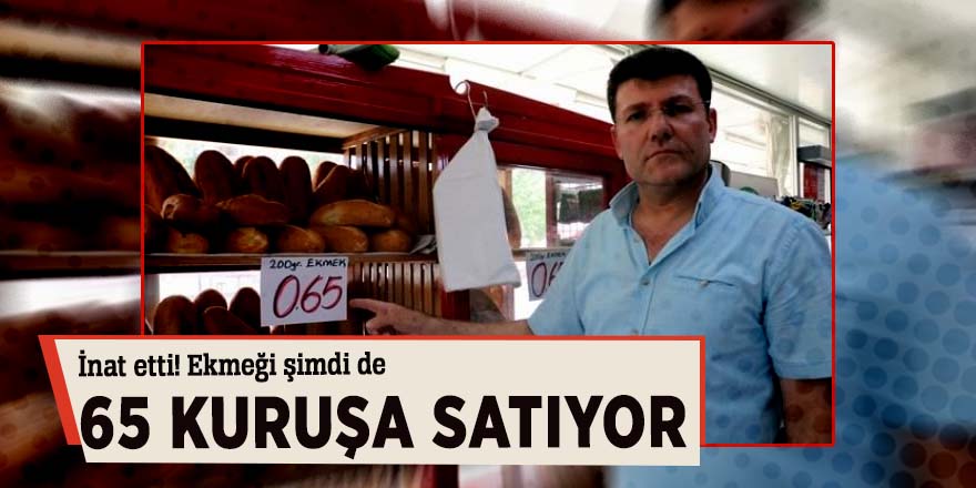 İnat etti! Ekmeği şimdi de 65 kuruşa satıyor