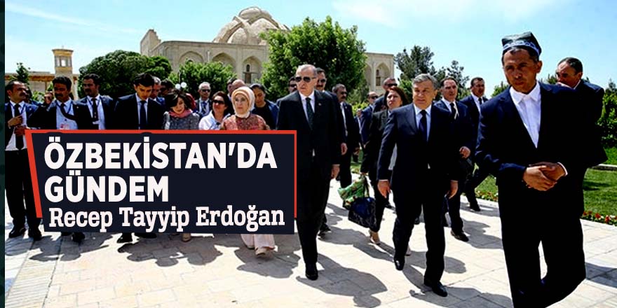 Özbekistan'da gündem Recep Tayyip Erdoğan