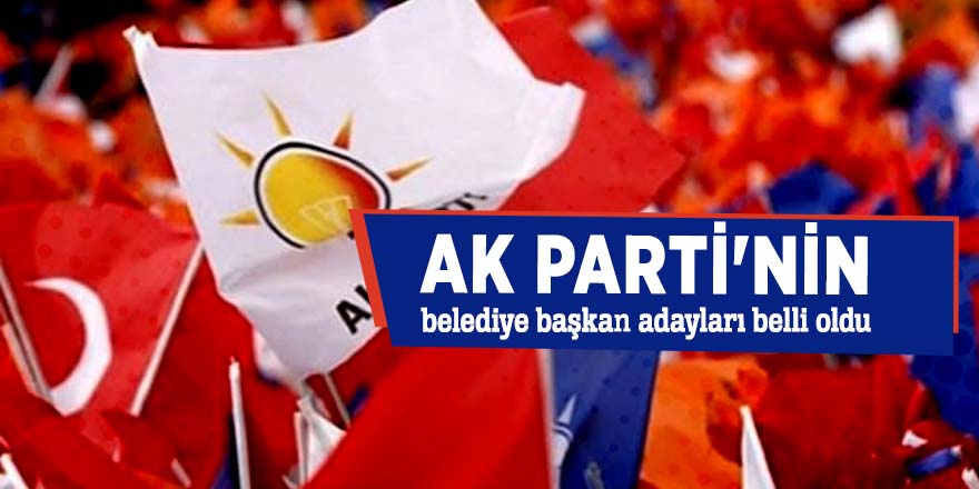 AK Parti'nin belediye başkan adayları belli oldu