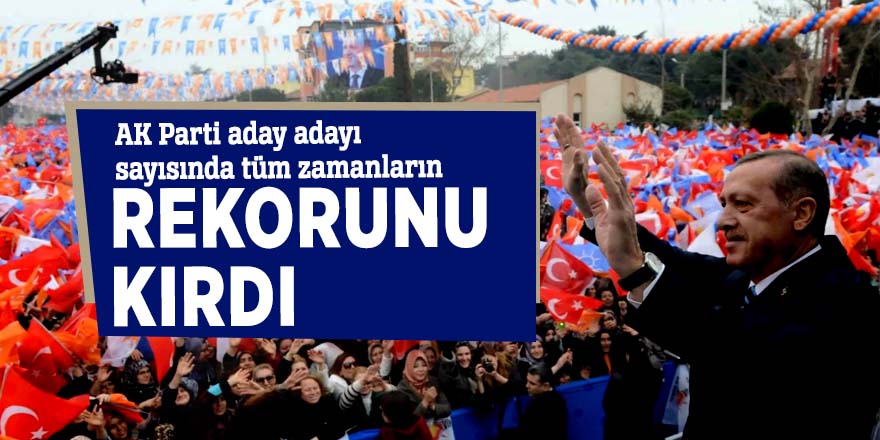AK Parti aday adayı sayısında tüm zamanların rekorunu kırdı
