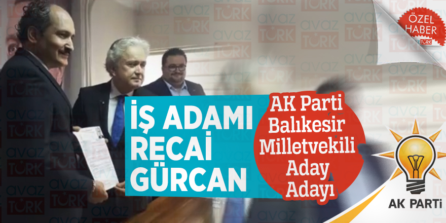 İş Adamı Recai Gürcan AK Parti Balıkesir Milletvekili Aday Adayı