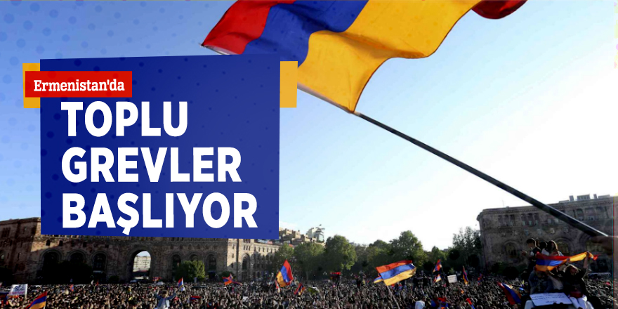 Ermenistan'da toplu grevler başlıyor