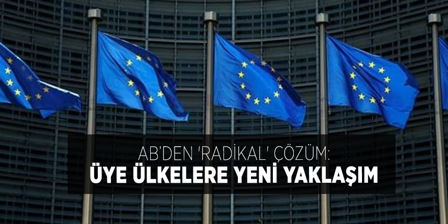 AB’den 'radikal' çözüm: Üye ülkelere yeni yaklaşım