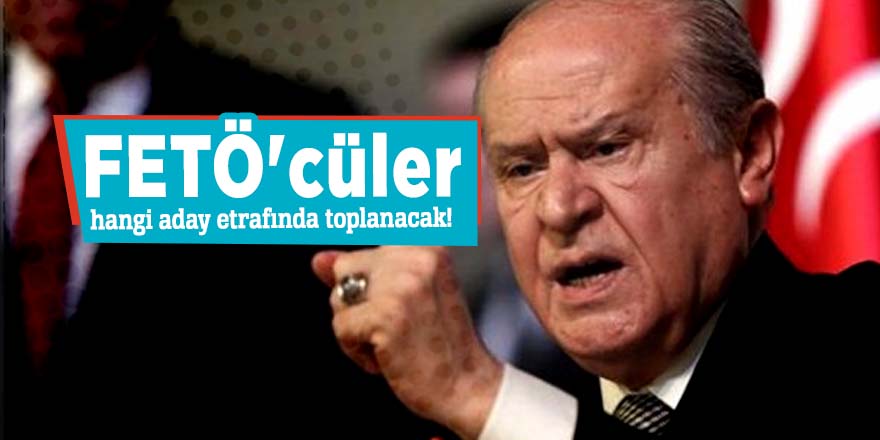 Bahçeli: FETÖ'cüler hangi aday etrafında toplanacak!