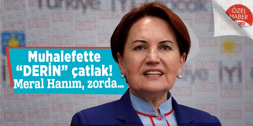 Muhalefette “DERİN” çatlak! Meral Hanım, zorda…