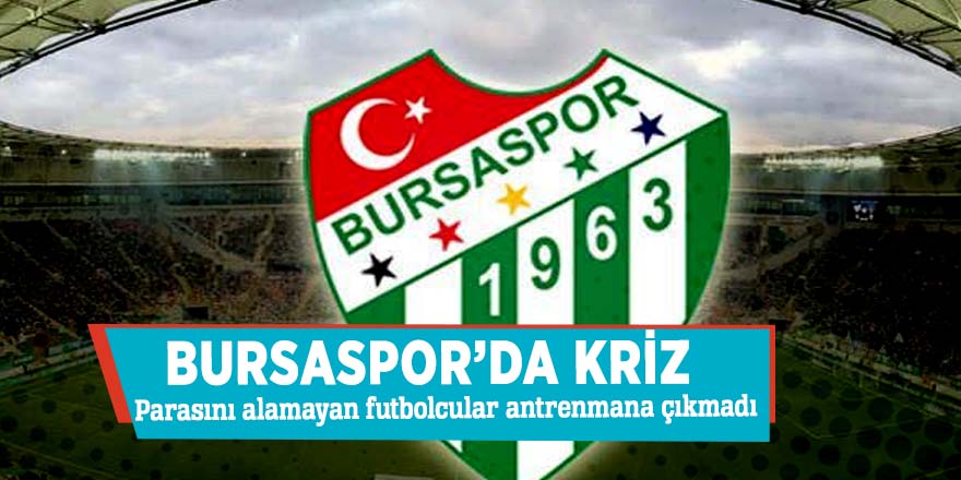 Bursaspor’da kriz! Parasını alamayan futbolcular antrenmana çıkmadı