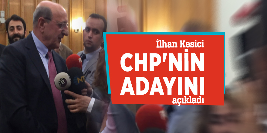 İlhan Kesici CHP'nin adayını açıkladı