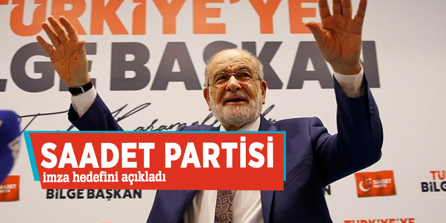 Saadet Partisi, imza hedefini açıkladı