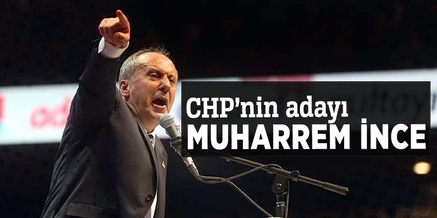 CHP’nin adayı Muharrem İnce