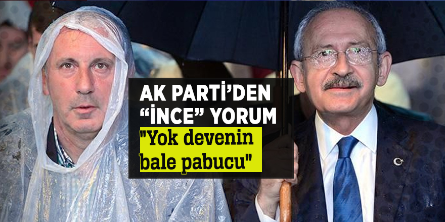 AK Parti’den “İnce” yorum "Yok devenin bale pabucu”