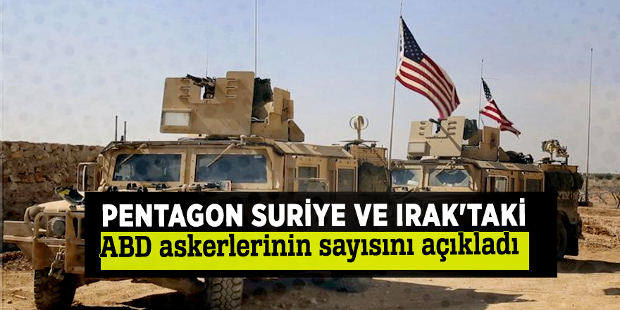 Pentagon Suriye ve Irak'taki ABD askerlerinin sayısını açıkladı