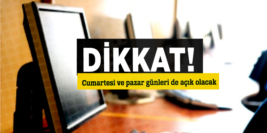 Dikkat! Cumartesi ve pazar günleri de açık olacak