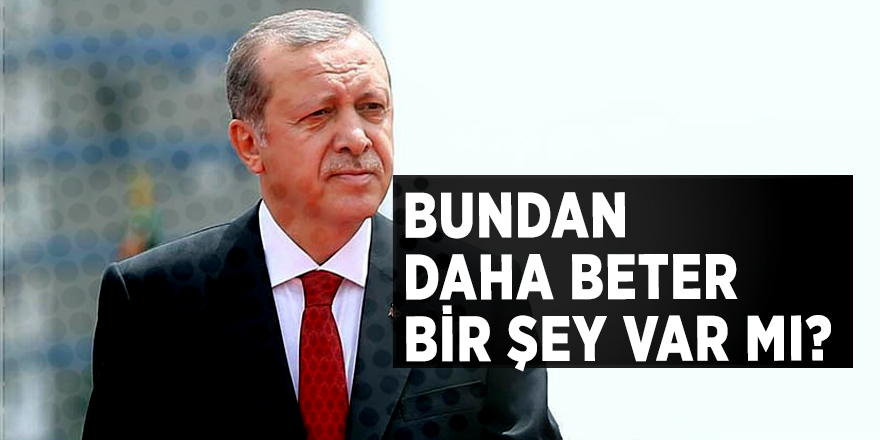 Cumhurbaşkanı Erdoğan'dan: Bundan daha beter bir şey var mı?