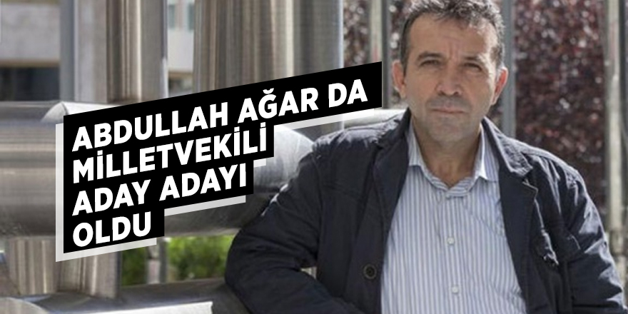 Abdullah Ağar da milletvekili aday adayı oldu