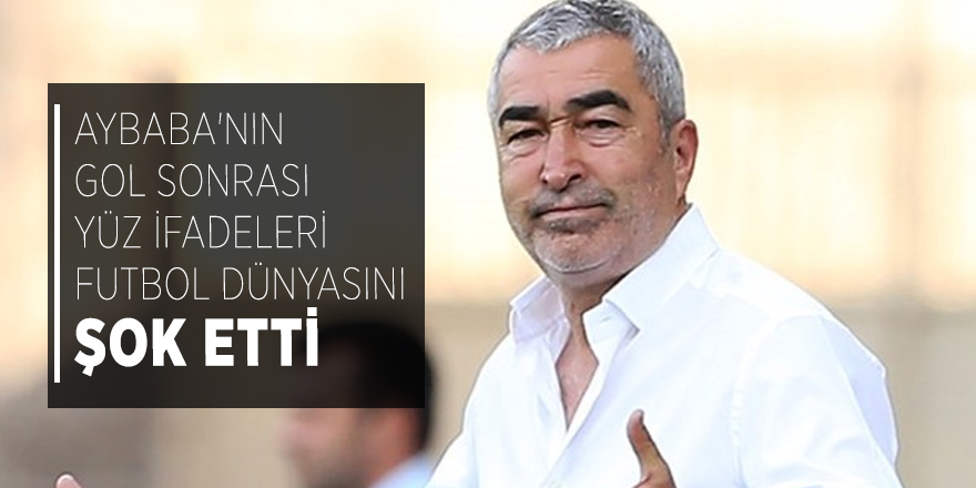 Samet Aybaba'nın gol sonrası yüz ifadeleri futbol dünyasını şok etti