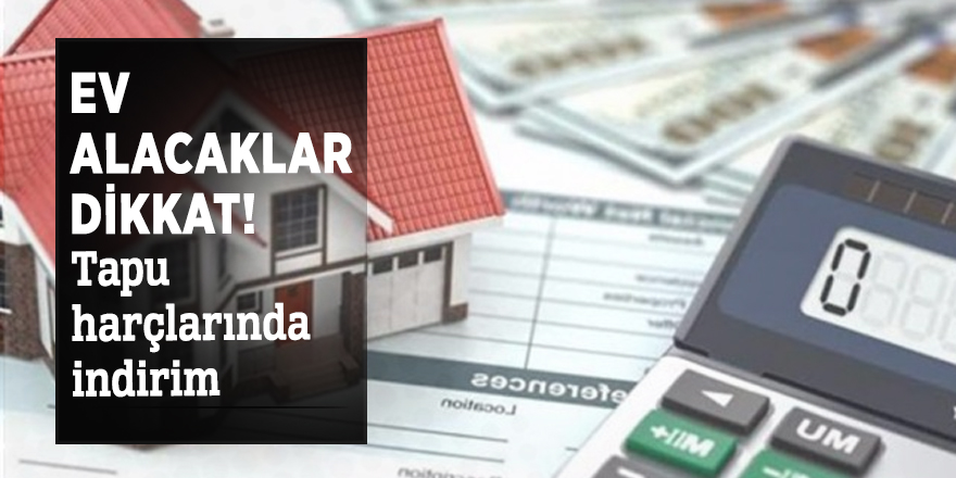 Ev alacaklar dikkat! Tapu harçlarında indirim