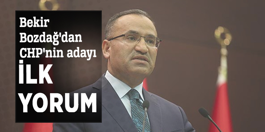 Bekir Bozdağ'dan CHP'nin adayı için ilk yorum