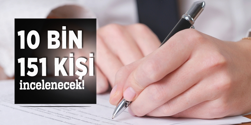 10 bin 151 kişi incelenecek!