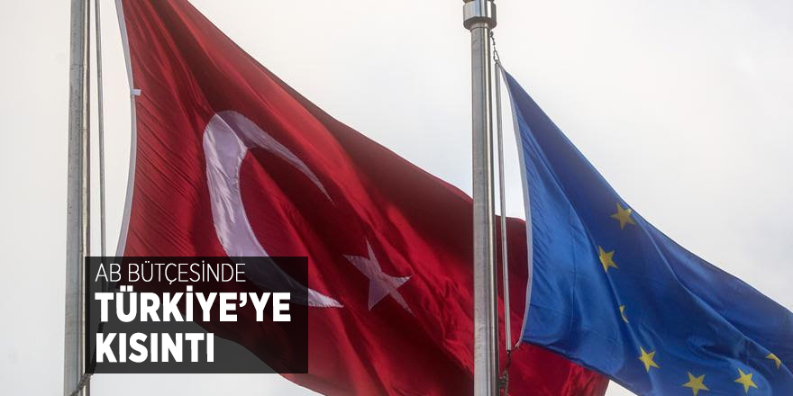 AB bütçesinde Türkiye’ye kısıntı