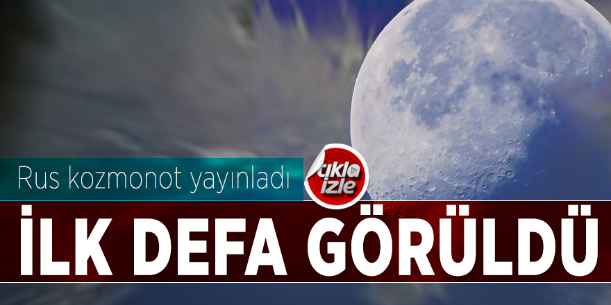 Rus kozmonot yayınladı! İlk defa görüldü