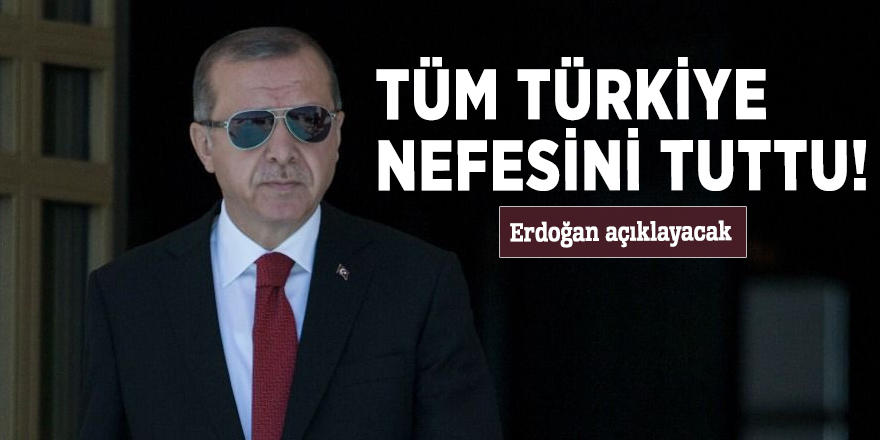 Tüm Türkiye nefesini tuttu! Erdoğan açıklayacak