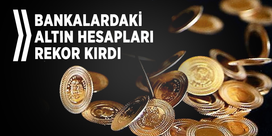 Bankalardaki altın hesapları rekor kırdı