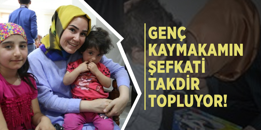 Genç Kaymakamın şefkati takdir topluyor!