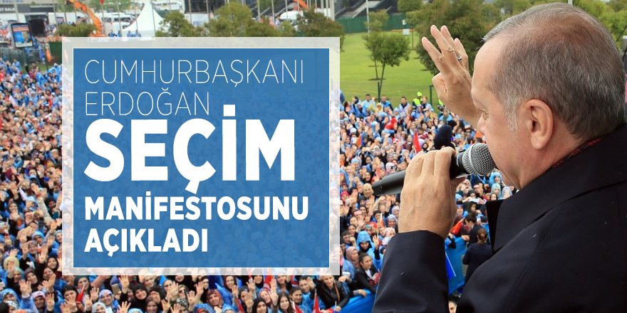 Cumhurbaşkanı Erdoğan seçim manifestosunu açıkladı