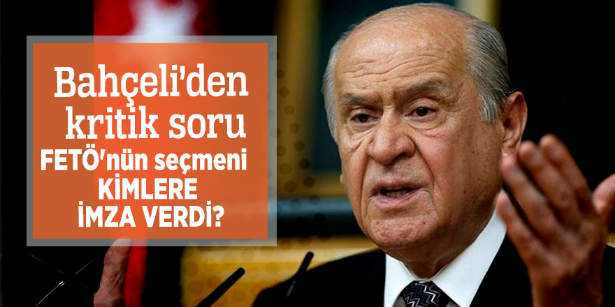 Bahçeli: FETÖ'nün seçmeni kimlere imza verdi?