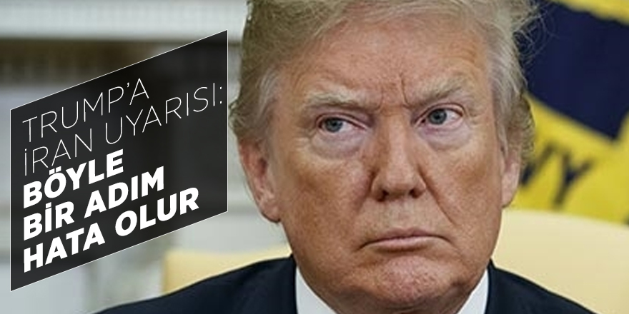 Trump’a İran uyarısı: Böyle bir adım hata olur