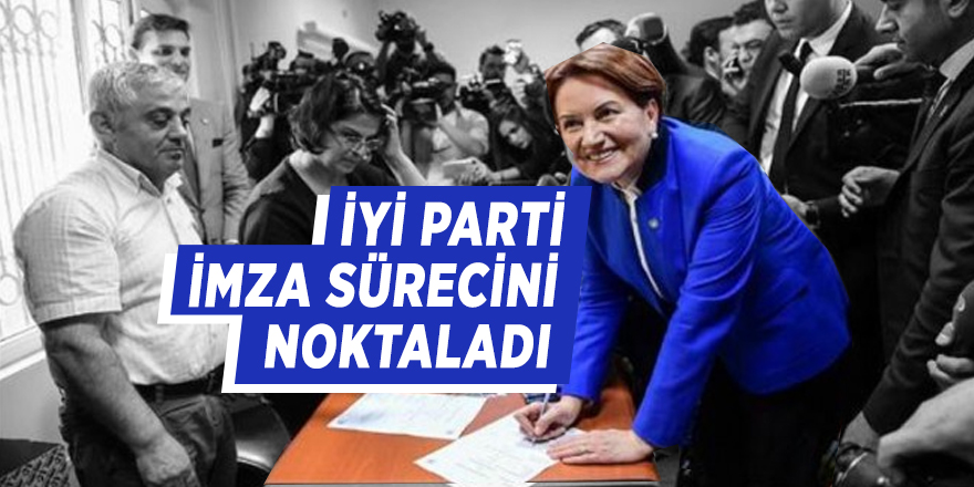 İYİ Parti imza sürecini noktaladı