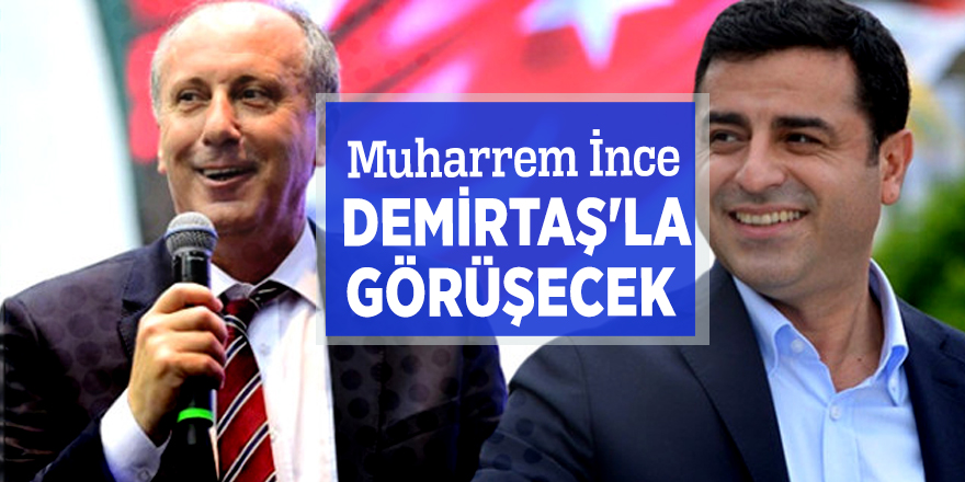 Muharrem İnce, Demirtaş'la görüşecek