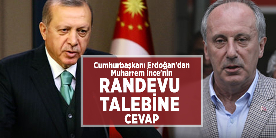 Cumhurbaşkanı Erdoğan'dan Muharrem İnce'nin randevu talebine cevap
