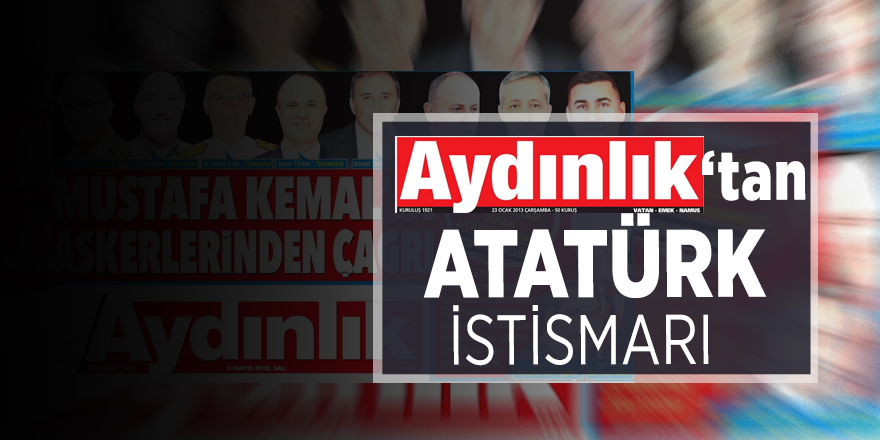 Aydınlık’tan Atatürk istismarı