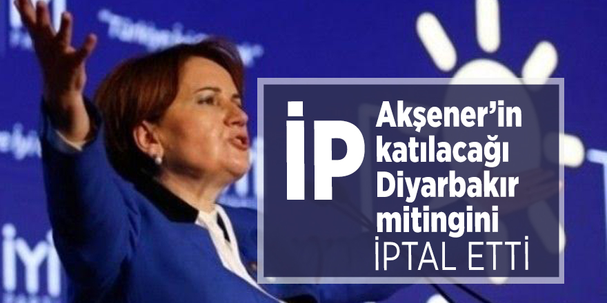 İP Akşener’in katılacağı Diyarbakır mitingini iptal etti