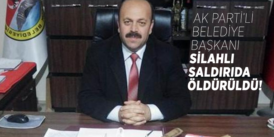 AK Parti’li Belediye başkanı silahlı saldırıda öldürüldü!