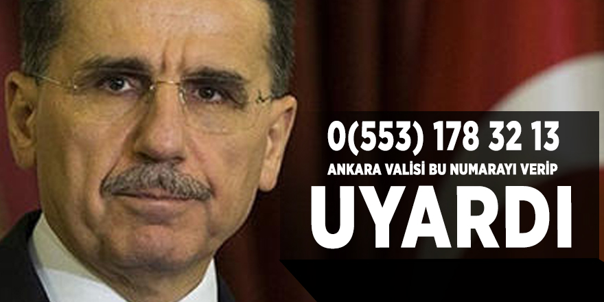 Ankara Valisi 0(553) 178 32 13 bu numarayı verip uyardı