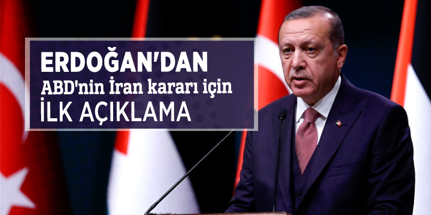 Erdoğan'dan ABD'nin İran kararı için ilk açıklama