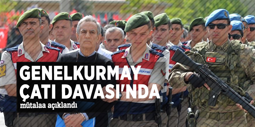 Genelkurmay Çatı Davası'nda mütalaa açıklandı