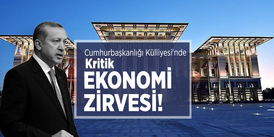Cumhurbaşkanlığı Külliyesi'nde kritik ekonomi zirvesi!