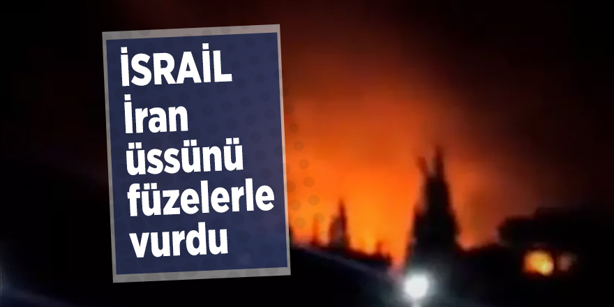İsrail, İran üssünü füzelerle vurdu