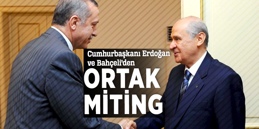 Cumhurbaşkanı Erdoğan ve Bahçeli'den ortak miting