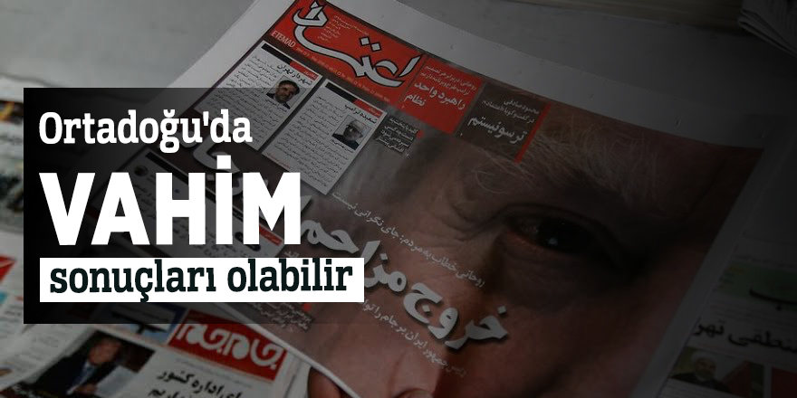 Ortadoğu'da vahim sonuçları olabilir